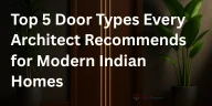 Top 5 Door Types Every Architect Recommends for Modern Indian Homes